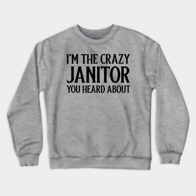 I'm the crazy janitor you heard about Crewneck Sweatshirt by Sanworld